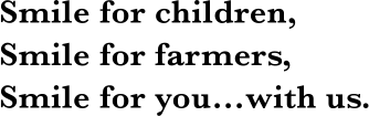 smile for children,  smile for farmers, smile for you…with us.